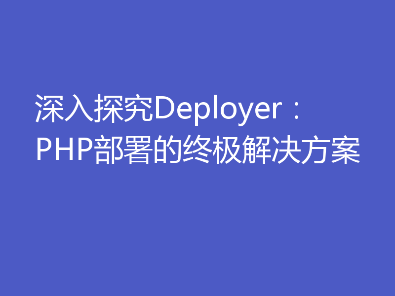 深入探究Deployer：PHP部署的终极解决方案