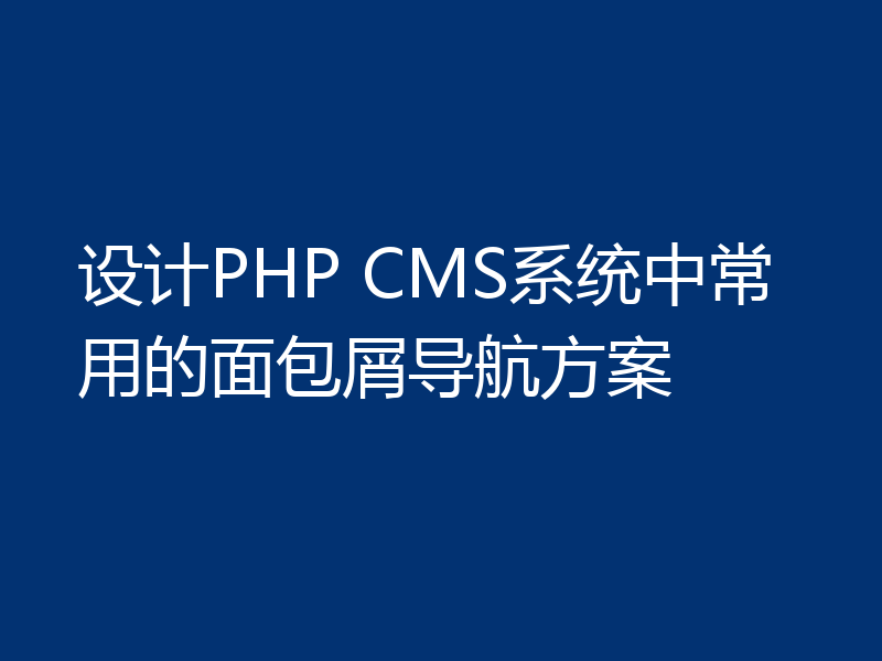 设计PHP CMS系统中常用的面包屑导航方案