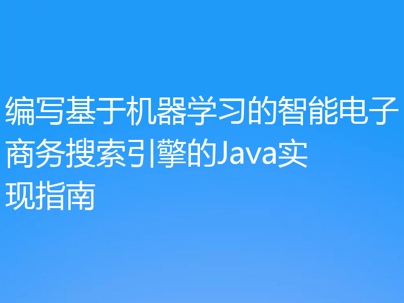 编写基于机器学习的智能电子商务搜索引擎的Java实现指南