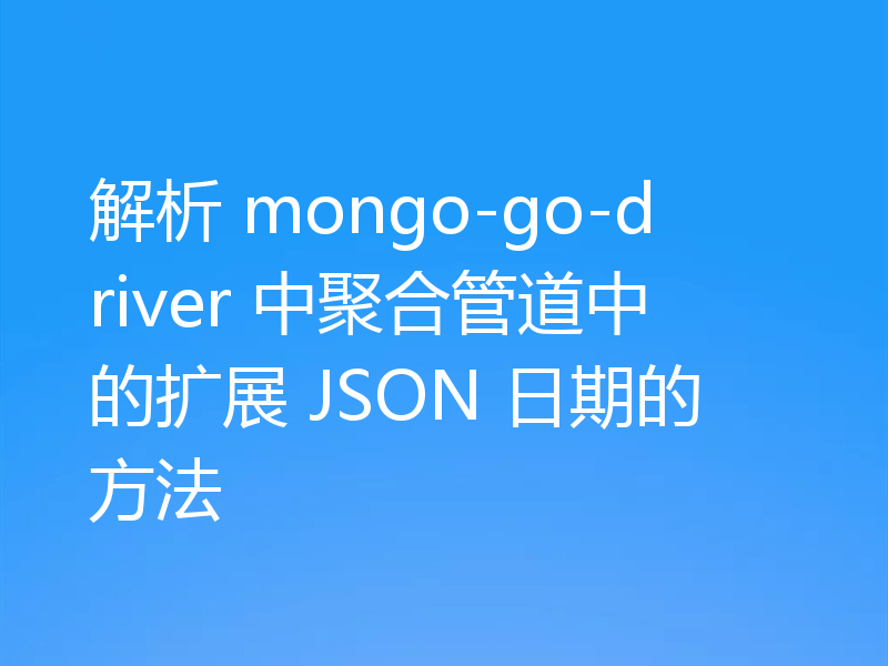 解析 mongo-go-driver 中聚合管道中的扩展 JSON 日期的方法
