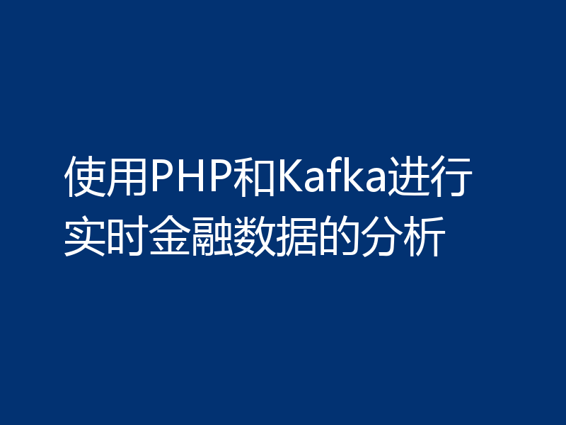 使用PHP和Kafka进行实时金融数据的分析