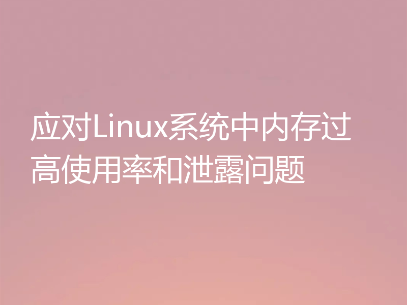 应对Linux系统中内存过高使用率和泄露问题