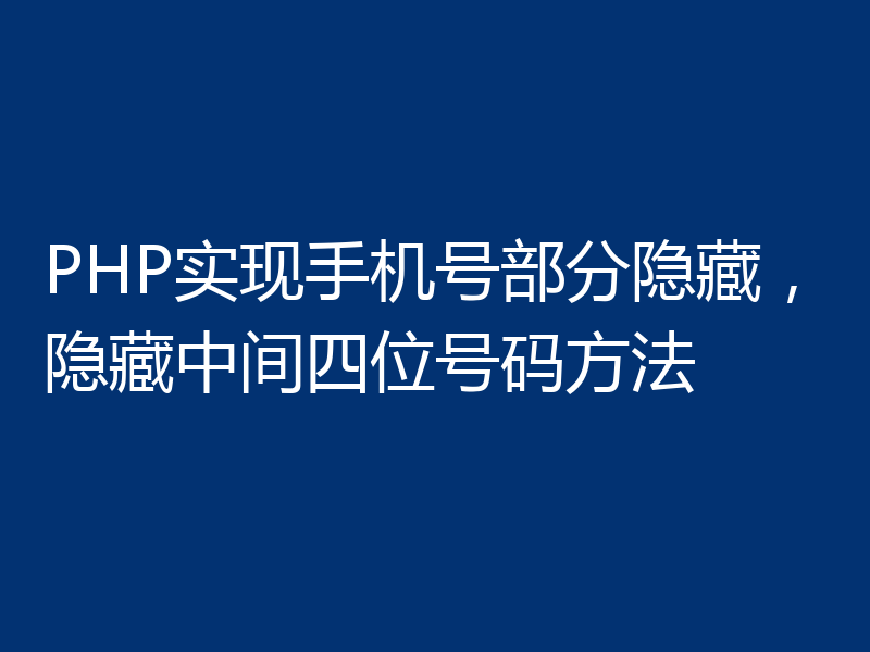 PHP实现手机号部分隐藏，隐藏中间四位号码方法