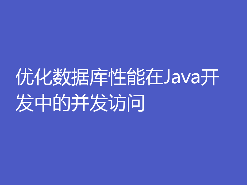 优化数据库性能在Java开发中的并发访问