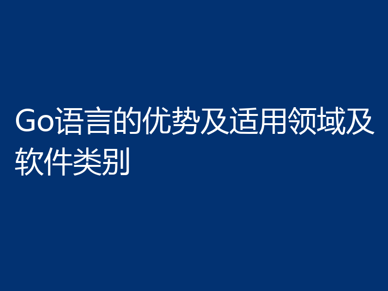 Go语言的优势及适用领域及软件类别