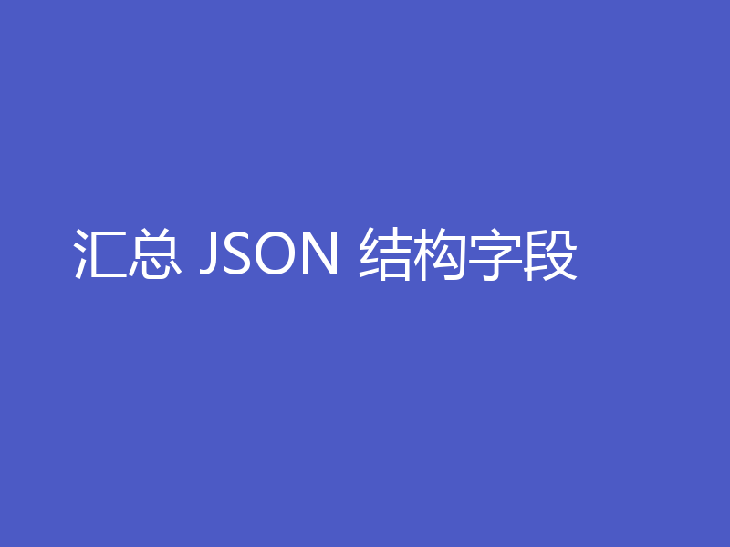 汇总 JSON 结构字段