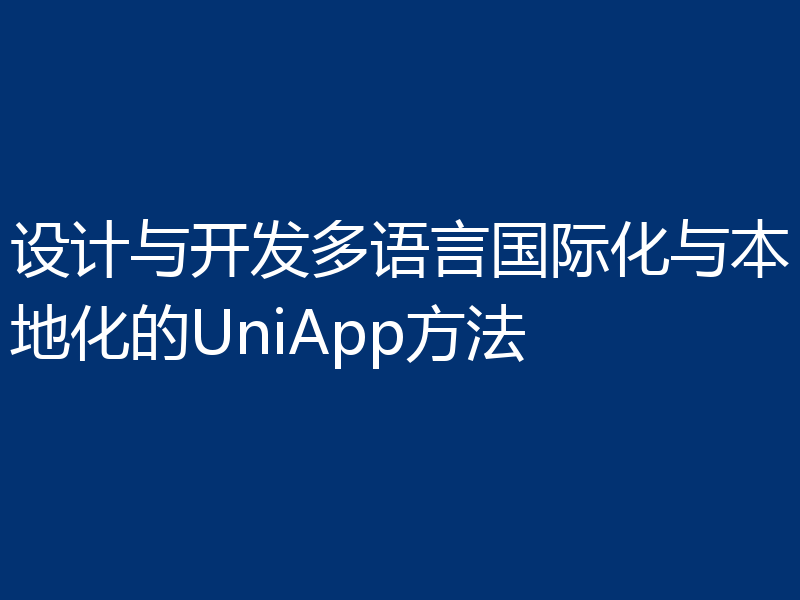 设计与开发多语言国际化与本地化的UniApp方法