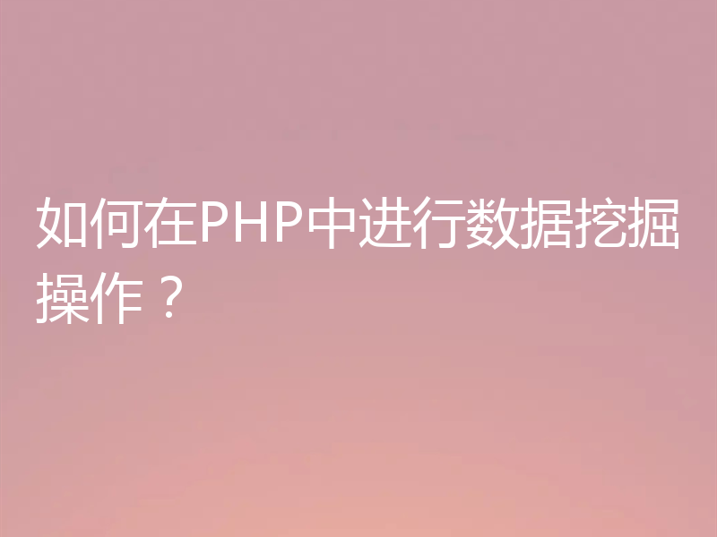 如何在PHP中进行数据挖掘操作？
