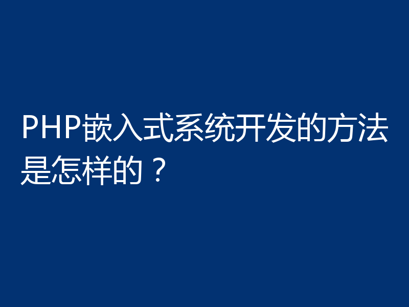 PHP嵌入式系统开发的方法是怎样的？