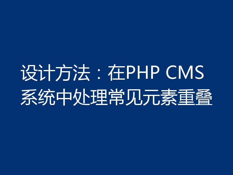设计方法：在PHP CMS系统中处理常见元素重叠