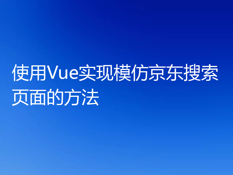 使用Vue实现模仿京东搜索页面的方法