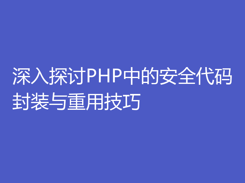 深入探讨PHP中的安全代码封装与重用技巧