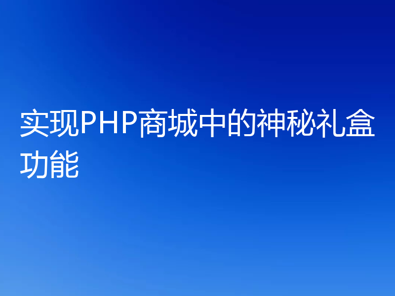 实现PHP商城中的神秘礼盒功能