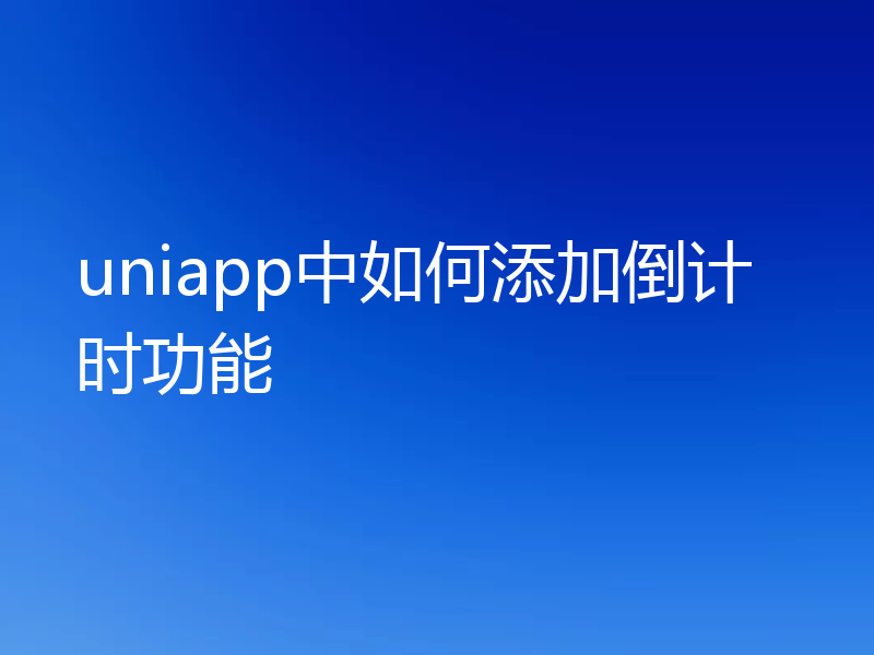 uniapp中如何添加倒计时功能
