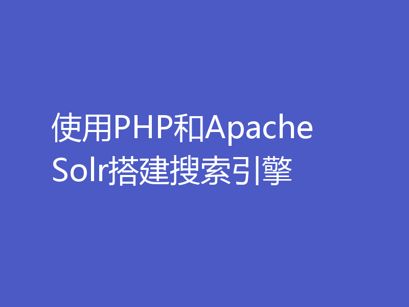 使用PHP和Apache Solr搭建搜索引擎