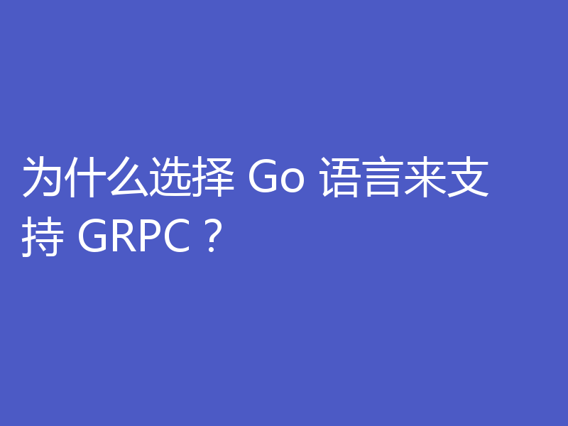 为什么选择 Go 语言来支持 GRPC？