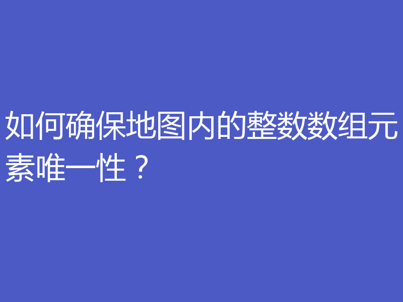 如何确保地图内的整数数组元素唯一性？