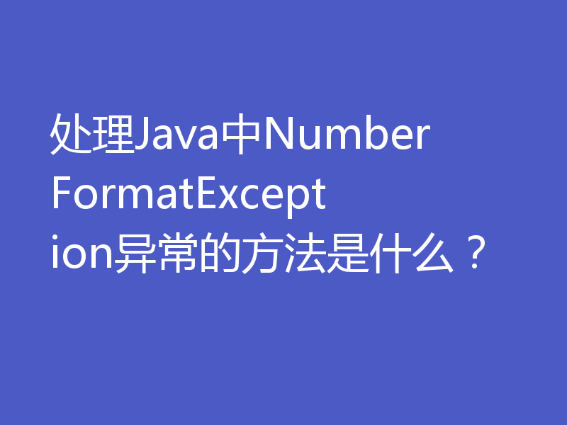 处理Java中NumberFormatException异常的方法是什么？