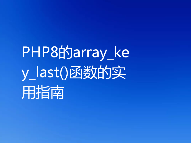 PHP8的array_key_last()函数的实用指南