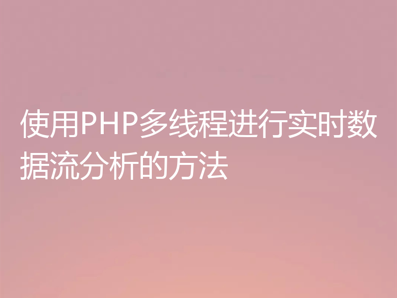 使用PHP多线程进行实时数据流分析的方法