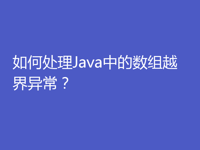 如何处理Java中的数组越界异常？