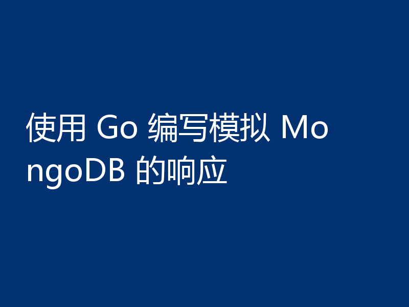 使用 Go 编写模拟 MongoDB 的响应