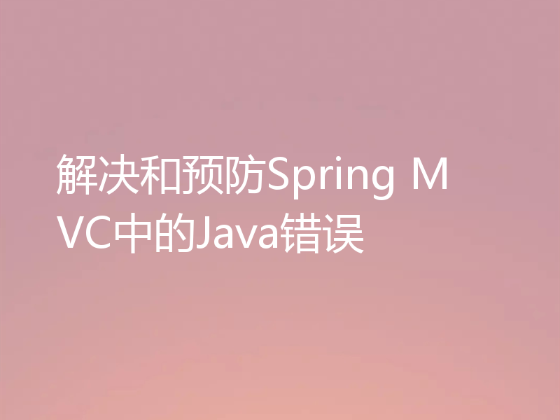 解决和预防Spring MVC中的Java错误
