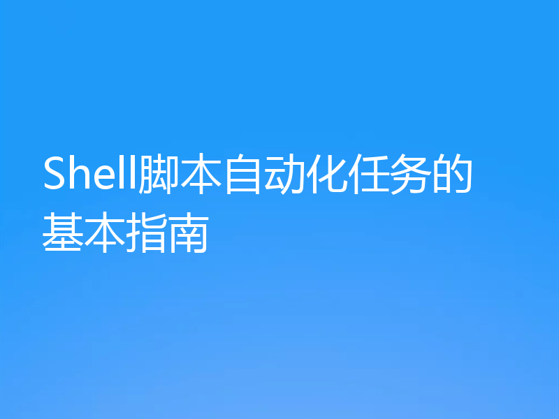 Shell脚本自动化任务的基本指南