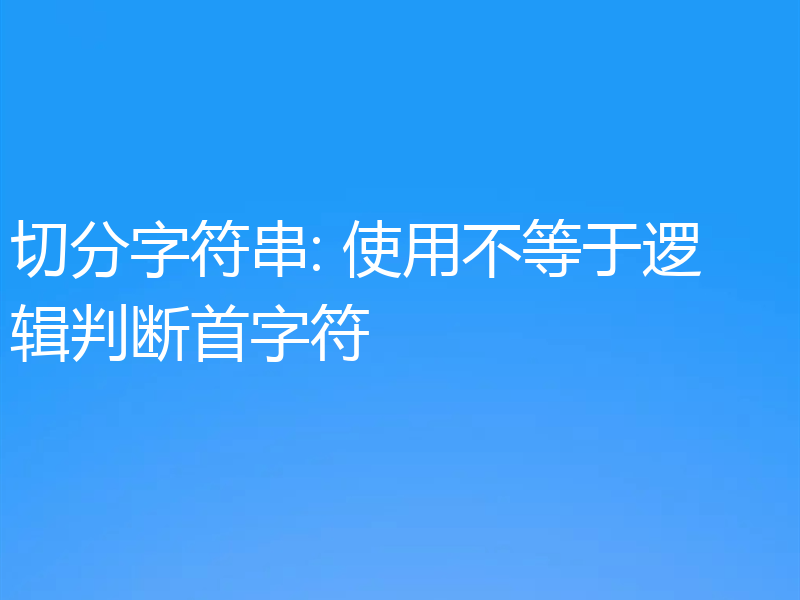 切分字符串: 使用不等于逻辑判断首字符