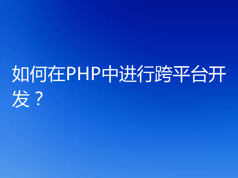 如何在PHP中进行跨平台开发？