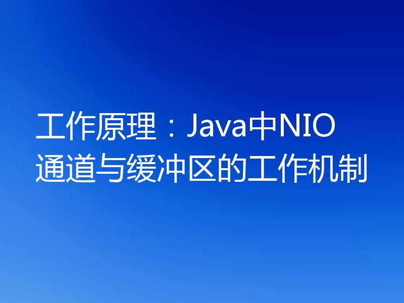 工作原理：Java中NIO通道与缓冲区的工作机制