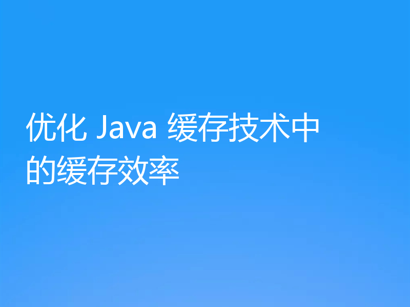 优化 Java 缓存技术中的缓存效率
