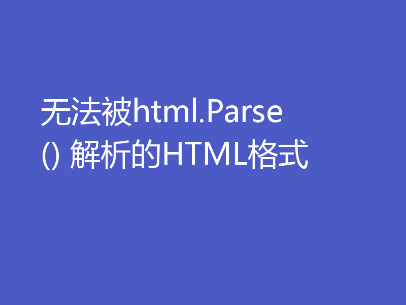 无法被html.Parse() 解析的HTML格式