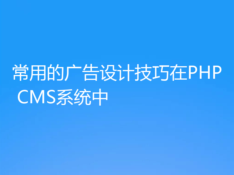 常用的广告设计技巧在PHP CMS系统中