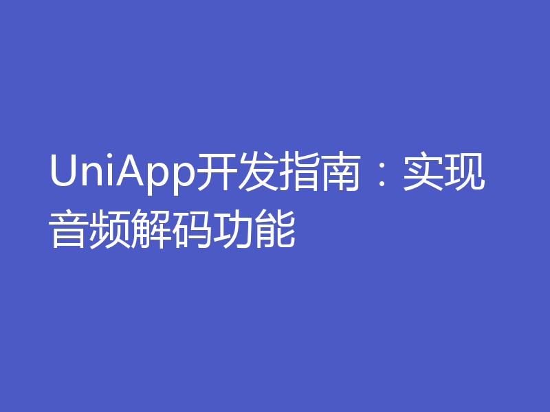 UniApp开发指南：实现音频解码功能
