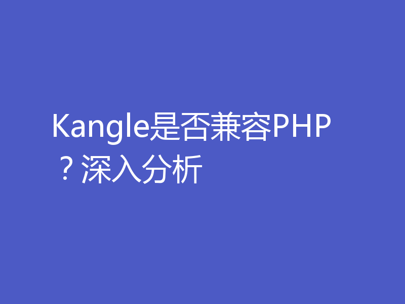 Kangle是否兼容PHP？深入分析