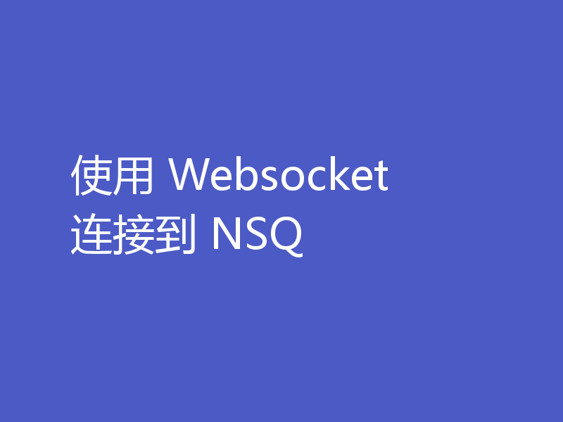 使用 Websocket 连接到 NSQ
