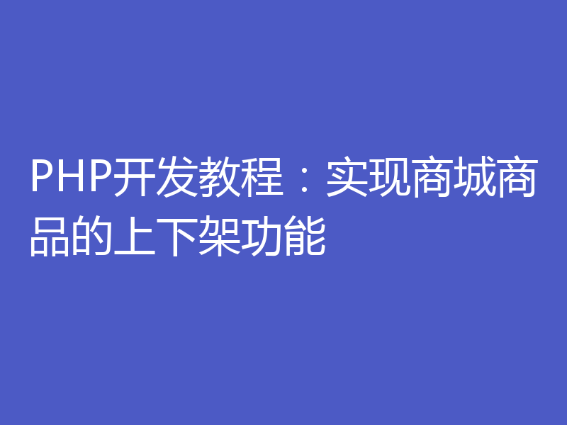 PHP开发教程：实现商城商品的上下架功能