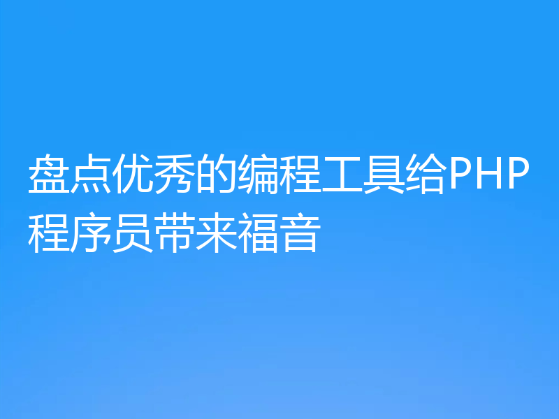 盘点优秀的编程工具给PHP程序员带来福音