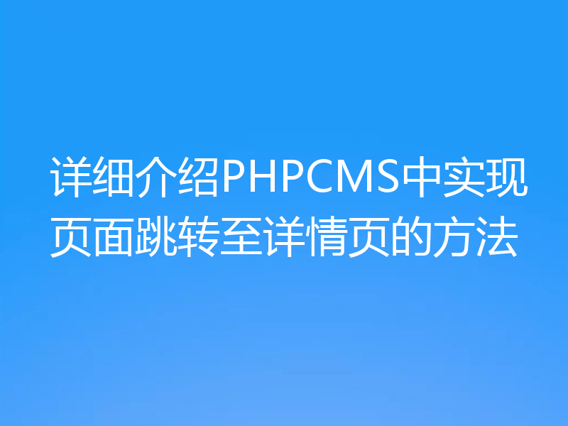 详细介绍PHPCMS中实现页面跳转至详情页的方法