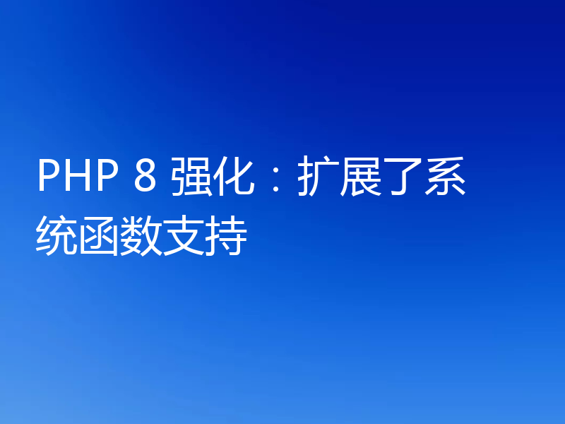 PHP 8 强化：扩展了系统函数支持