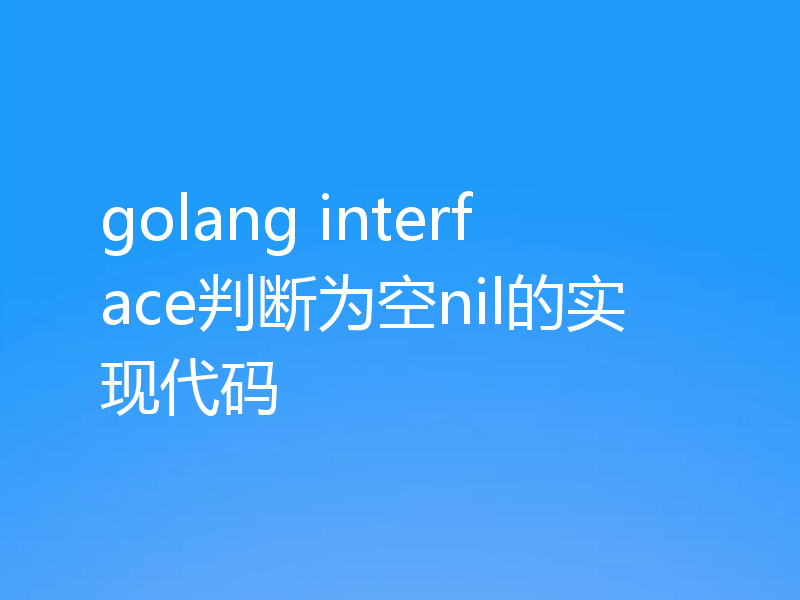 golang interface判断为空nil的实现代码