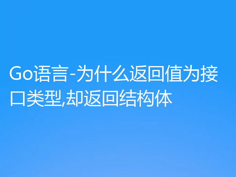 Go语言-为什么返回值为接口类型,却返回结构体