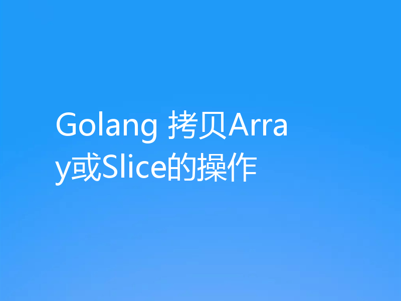 Golang 拷贝Array或Slice的操作