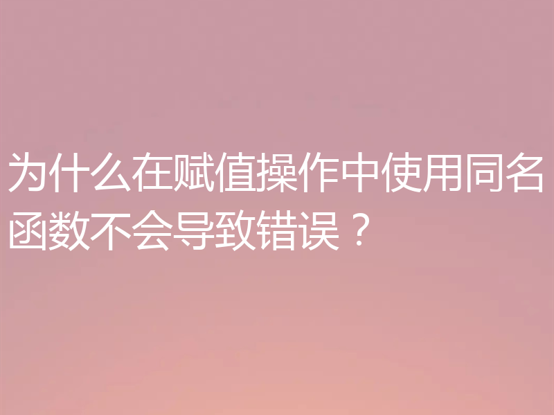 为什么在赋值操作中使用同名函数不会导致错误？