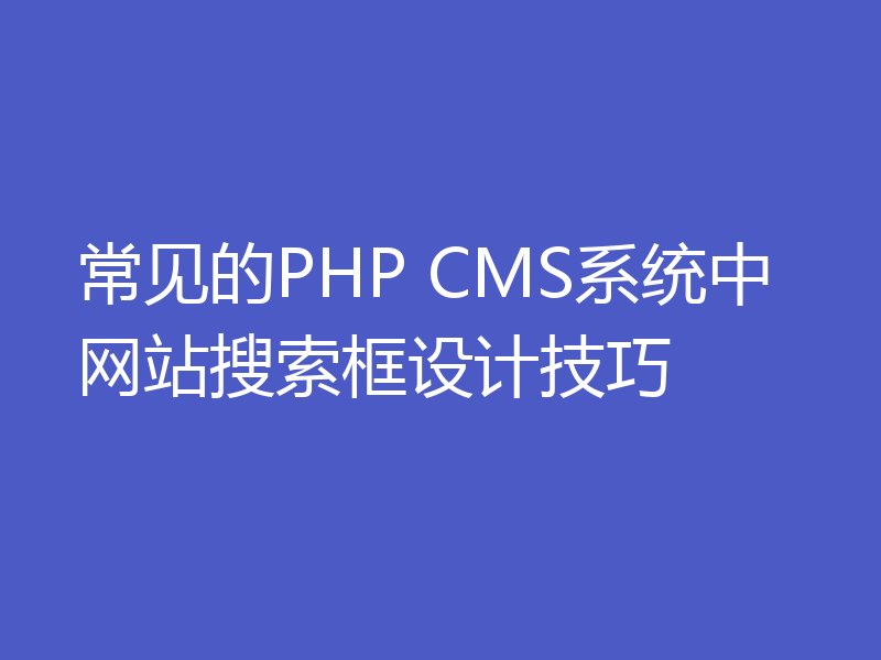 常见的PHP CMS系统中网站搜索框设计技巧