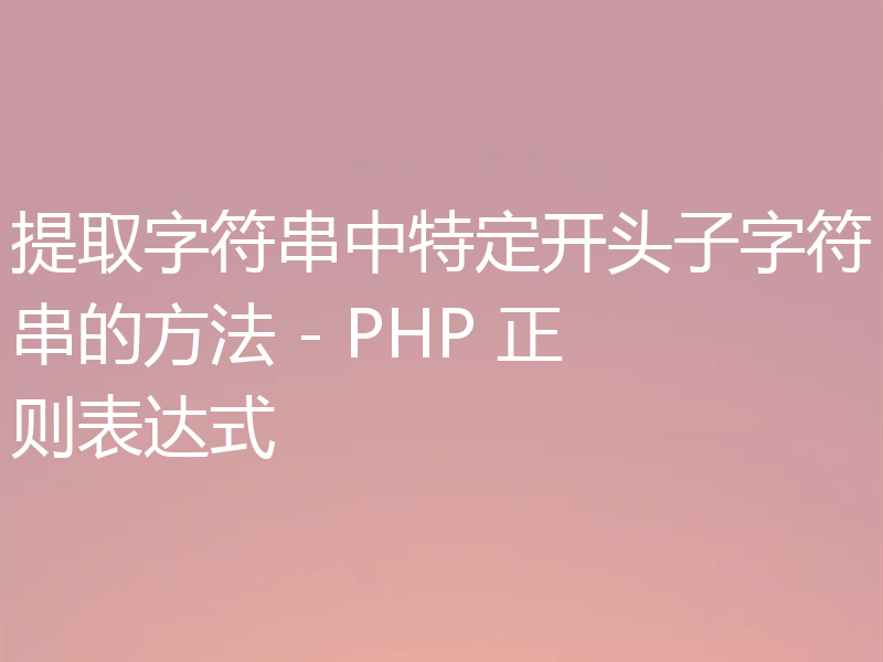 提取字符串中特定开头子字符串的方法 - PHP 正则表达式