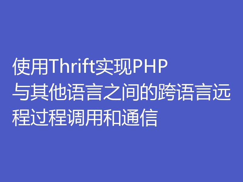 使用Thrift实现PHP与其他语言之间的跨语言远程过程调用和通信