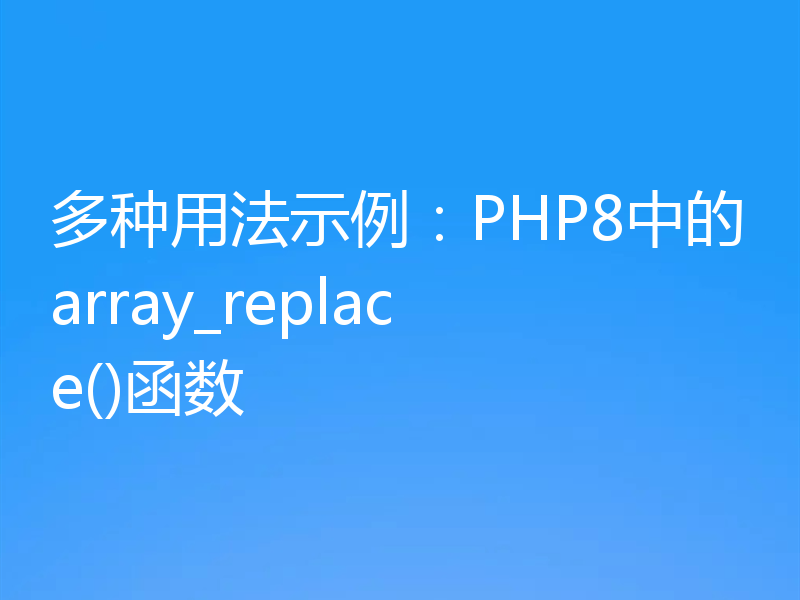 多种用法示例：PHP8中的array_replace()函数