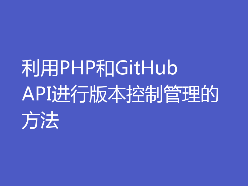 利用PHP和GitHub API进行版本控制管理的方法